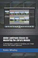 9781717747518-1717747515-Adobe Lightroom Classic CC: Mastering the Library Module: A photographer’s guide to managing your image library with Adobe Lightroom