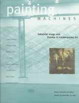 9781881450078-1881450074-Painting Machines: Industrial Image and Process in Contemporary Art : Boston University Art Gallery October 30-December 14,1997