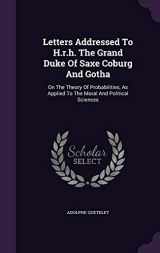 9781342945259-1342945255-Letters Addressed To H.r.h. The Grand Duke Of Saxe Coburg And Gotha: On The Theory Of Probabilities, As Applied To The Moral And Political Sciences