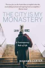 9781640605824-1640605827-The City is My Monastery: A Contemporary Rule of Life