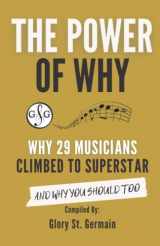 9781927641972-1927641977-The Power Of Why: Why 29 Musicians Climbed To Superstar: And Why You Should Too. (The Power Of Why Musicians)
