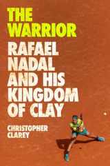 9781538759134-1538759136-The Warrior: Rafael Nadal and His Kingdom of Clay