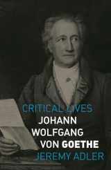 9781789141986-1789141982-Johann Wolfgang von Goethe (Critical Lives)