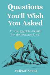 9781736009529-1736009524-Questions You'll Wish You Asked: A Time Capsule Journal for Mothers and Sons