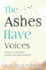 9780578354965-0578354969-The Ashes Have Voices: Stories to motivate, inspire and ignite healing