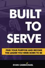 9781637583401-1637583400-Built to Serve: Find Your Purpose and Become the Leader You Were Born to Be