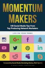 9781628658064-1628658061-Momentum Makers: 100 Social Media Tips From Top Producing Network Marketers