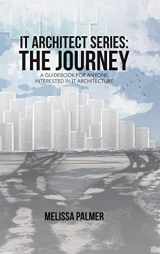 9781483473635-1483473635-IT Architect Series: The Journey: A Guidebook for Anyone Interested in IT Architecture