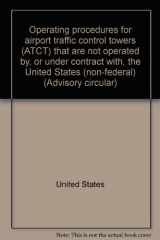 9780160500695-0160500699-Operating procedures for airport traffic control towers (ATCT) that are not operated by, or under contract with, the United States (non-federal) (Advisory circular)