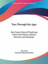 9780548385357-0548385351-Toys Through the Ages: Dan Foley's Story of Playthings Filled with History, Folklore, Romance and Nostalgia