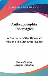 9781161589016-1161589015-Anthroposophia Theomagica: A Discourse of the Nature of Man and His State After Death