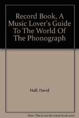 9780781295499-0781295491-Record Book, A Music Lover's Guide To The World Of The Phonograph