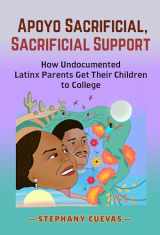 9780807766057-0807766054-Apoyo Sacrificial, Sacrificial Support: How Undocumented Latinx Parents Get Their Children to College