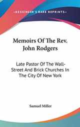 9780548224892-0548224897-Memoirs Of The Rev. John Rodgers: Late Pastor Of The Wall-Street And Brick Churches In The City Of New York