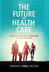 9780692166703-069216670X-The Future of Healthcare: Humans and Machines Partnering for Better Outcomes