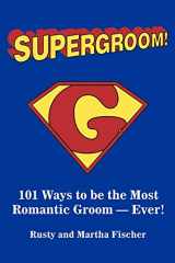 9780595297221-0595297226-Supergroom!: 101 Ways to be the Most Romantic Groom-EVER!