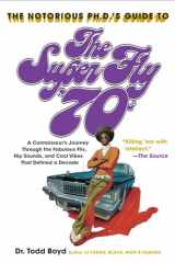 9780767921879-0767921879-The Notorious Phd's Guide to the Super Fly '70s: A Connoisseur's Journey Through the Fabulous Flix, Hip Sounds, and Cool Vibes That Defined a Decade