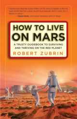 9780307407184-0307407187-How to Live on Mars: A Trusty Guidebook to Surviving and Thriving on the Red Planet