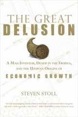 9780809051724-0809051729-The Great Delusion: A Mad Inventor, Death in the Tropics, and the Utopian Origins of Economic Growth
