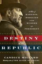 9780385526265-0385526261-Destiny of the Republic: A Tale of Madness, Medicine and the Murder of a President