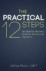 9781532392702-1532392702-The Practical 12 Steps: An Addiction Recovery Guide for Atheists and Agnostics