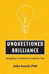 9780996703703-0996703705-Unquestioned Brilliance: Navigating a Fundamental Leadership Trap