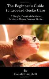 9781460905210-1460905210-The Beginner's Guide to Leopard Gecko Care: A Simple, Practical Guide to Raising a Happy Leopard Gecko