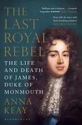 9781408845936-1408845938-The Last Royal Rebel: The Life and Death of James, Duke of Monmouth
