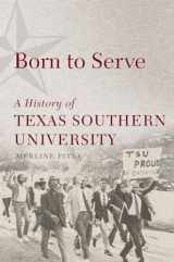 9780806160023-0806160020-Born to Serve: A History of Texas Southern University (Volume 14) (Race and Culture in the American West Series)