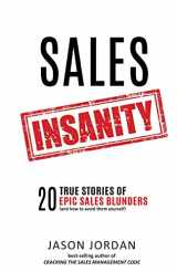 9780998059822-099805982X-Sales Insanity: 20 True Stories of Epic Sales Blunders (and How to Avoid Them Yourself)