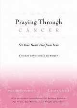 9780849900211-0849900212-Praying Through Cancer: Set Your Heart Free from Fear : a 90-Day Devotional for Women
