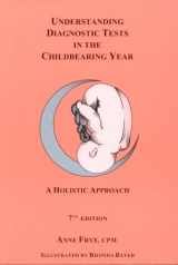 9781891145568-1891145568-Understanding Diagnostic Tests in the Childbearing Year: A Holistic Approach