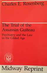 9780226727189-0226727181-The Trial of the Assassin Guiteau: Psychiatry and the Law in the Gilded Age