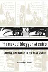 9780674980051-0674980050-The Naked Blogger of Cairo: Creative Insurgency in the Arab World