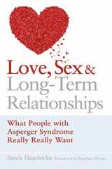 9781843106050-1843106051-Love, Sex and Long-Term Relationships: What People with Asperger Syndrome Really Really Want