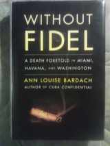 9781416551508-1416551506-Without Fidel: A Death Foretold in Miami, Havana and Washington