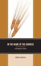 9781793601544-1793601542-In the Name of the Goddess: A Biophilic Ethic (Environment and Religion in Feminist-Womanist, Queer, and Indigenous Perspectives)