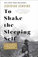 9781524761387-1524761389-To Shake the Sleeping Self: A Journey from Oregon to Patagonia, and a Quest for a Life with No Regret