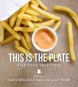 9781607817406-1607817403-This Is the Plate: Utah Food Traditions