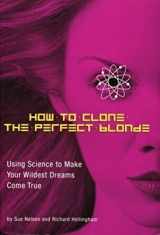 9781594740084-1594740089-How to Clone the Perfect Blonde: Using Science to Make Your Wildest Dreams Come True