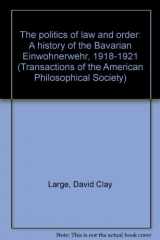 9780871697028-0871697025-The politics of law and order: A history of the Bavarian Einwohnerwehr, 1918-1921 (Transactions of the American Philosophical Society ; v. 70, pt. 2)