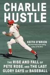 9780593317372-0593317378-Charlie Hustle: The Rise and Fall of Pete Rose, and the Last Glory Days of Baseball