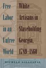 9780820326702-0820326704-Free Labor in an Unfree World: White Artisans in Slaveholding Georgia, 1789-1860
