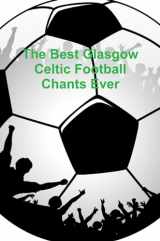 9780557191086-0557191084-The Best Glasgow Celtic Football Chants Ever