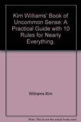 9785551039945-5551039943-Kim Williams' Book of Uncommon Sense: A Practical Guide with 10 Rules for Nearly Everything.