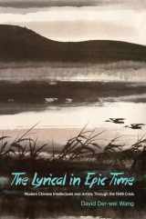 9780231170468-0231170467-The Lyrical in Epic Time: Modern Chinese Intellectuals and Artists Through the 1949 Crisis