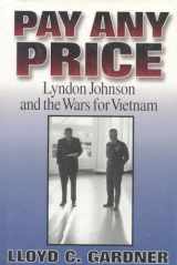9781566630870-1566630878-Pay Any Price: Lyndon Johnson and the Wars for Vietnam