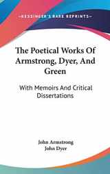 9780548245422-0548245428-The Poetical Works Of Armstrong, Dyer, And Green: With Memoirs And Critical Dissertations