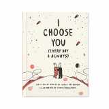 9781946873026-1946873020-I Choose You (Every Day & Always) — A gift book to celebrate the choice you make to love one another, each and every day.