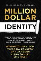 9781938953347-1938953347-Million Dollar Identity: Experts, CEOs, and Entrepreneurs Share How to Build, Monetize, and Scale Your Market Authority, Profit, and Influence for 7+ Figure Success (Million Dollar Story)